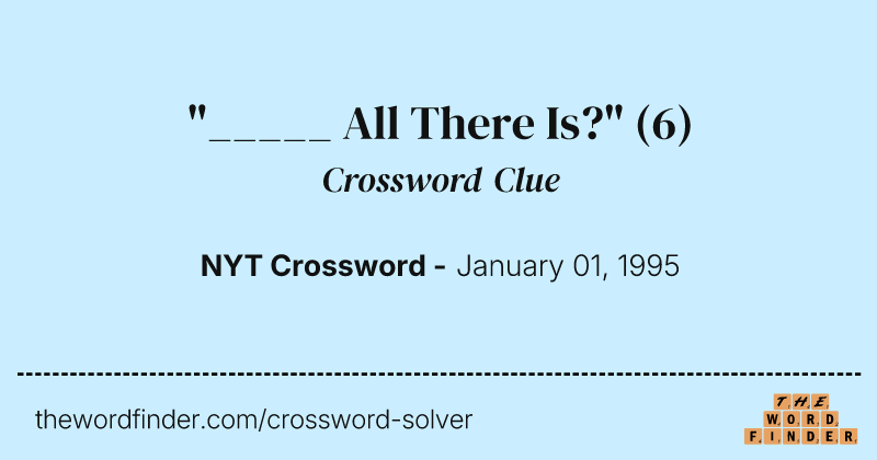 "_____ All There Is?" crossword clue image
