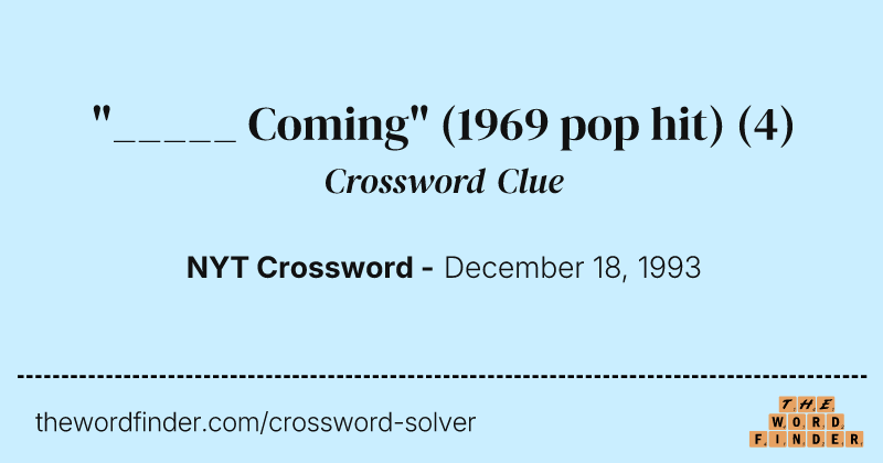 "_____ Coming" (1969 pop hit) crossword clue image