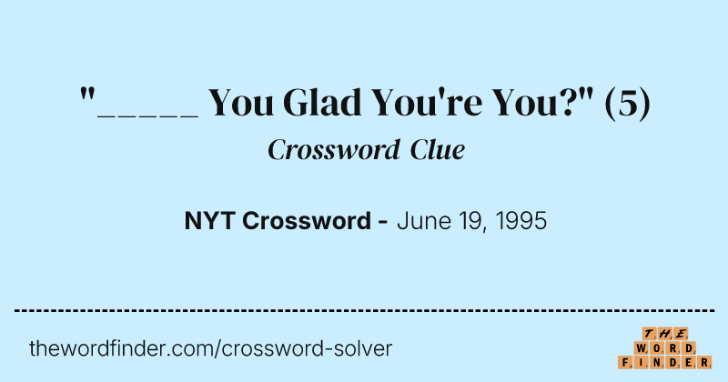 "_____ You Glad You're You?" crossword clue image