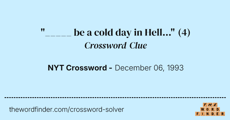 "_____ be a cold day in Hell..." crossword clue image