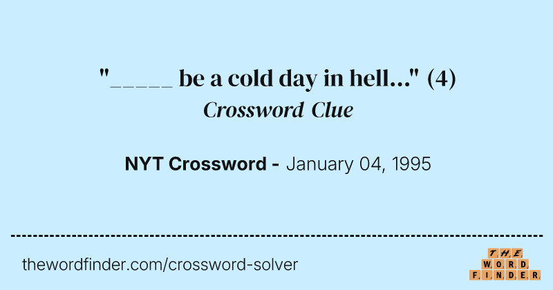 "_____ be a cold day in hell..." crossword clue image