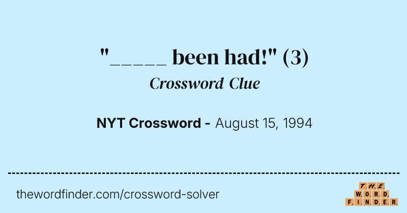 "_____ been had!" crossword clue image