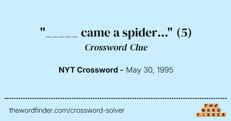 "_____ came a spider..." crossword clue image