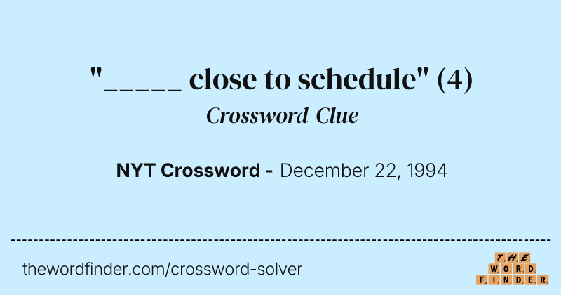 "_____ close to schedule" crossword clue image