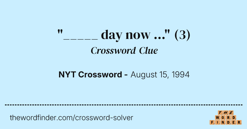 "_____ day now ..." crossword clue image