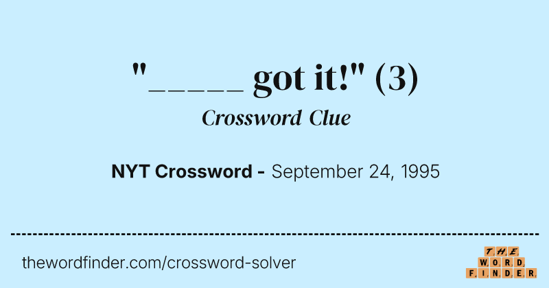 "_____ got it!" crossword clue image