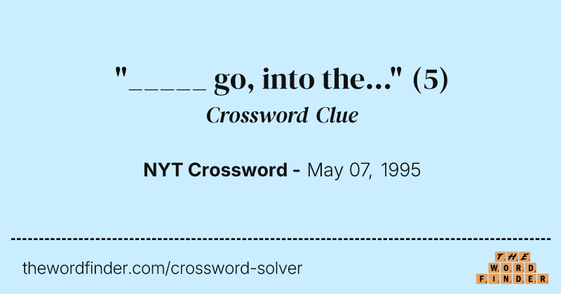 "_____ go, into the..." crossword clue image