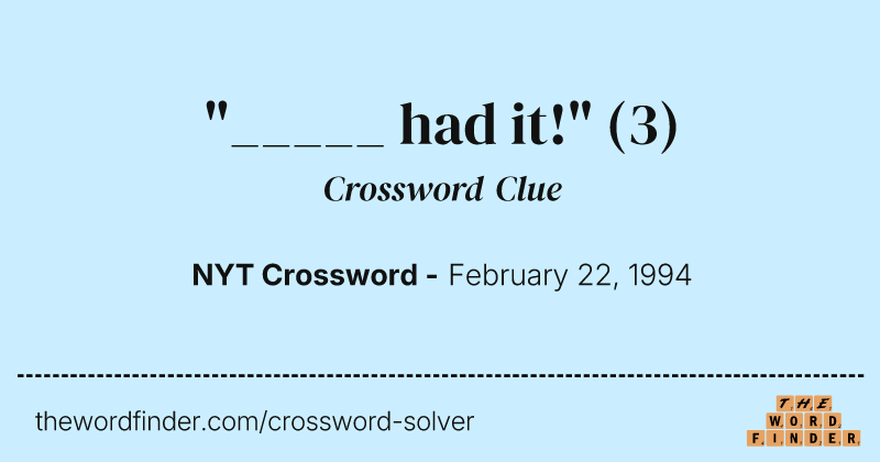 "_____ had it!" crossword clue image
