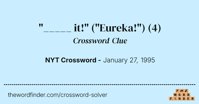 "_____ it!" ("Eureka!") crossword clue image