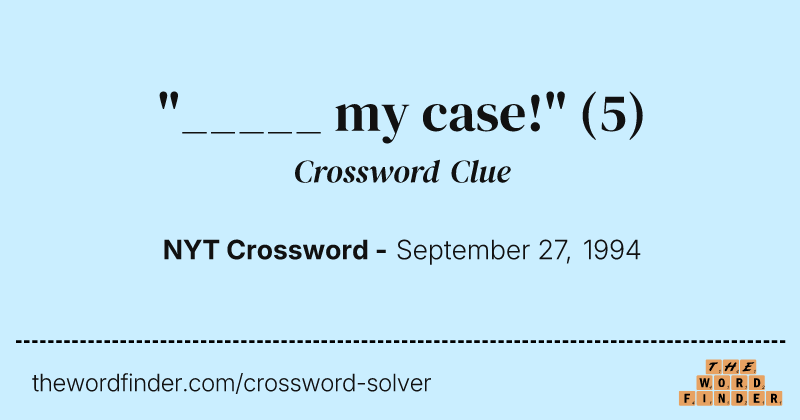 "_____ my case!" crossword clue image