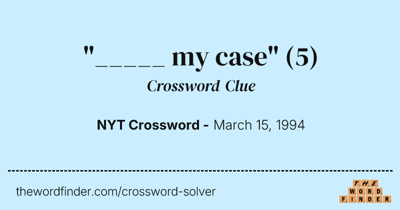 "_____ my case" crossword clue image