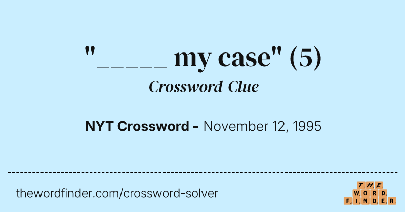 "_____ my case" crossword clue image