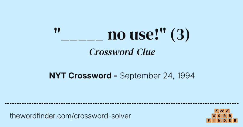 "_____ no use!" crossword clue image