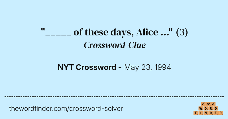 "_____ of these days, Alice ..." crossword clue image