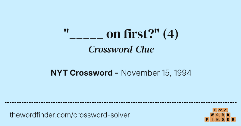 "_____ on first?" crossword clue image