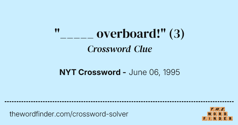 "_____ overboard!" crossword clue image