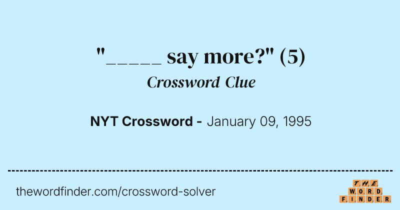 "_____ say more?" crossword clue image
