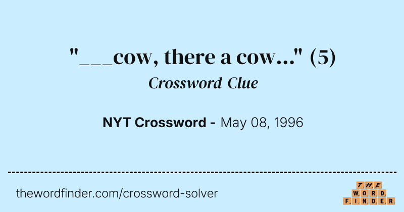 "___cow, there a cow..." crossword clue image