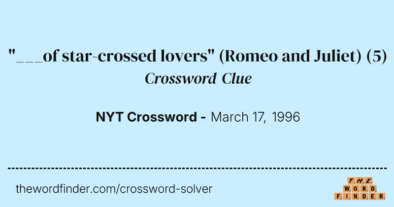"___of star-crossed lovers" (Romeo and Juliet) crossword clue image