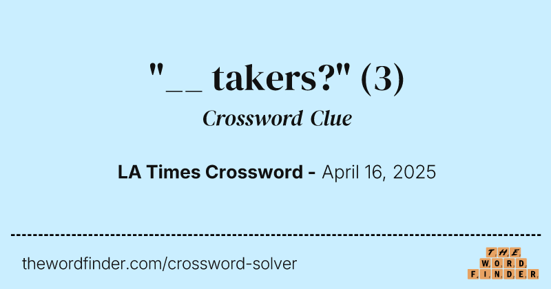 "__ takers?" crossword clue image