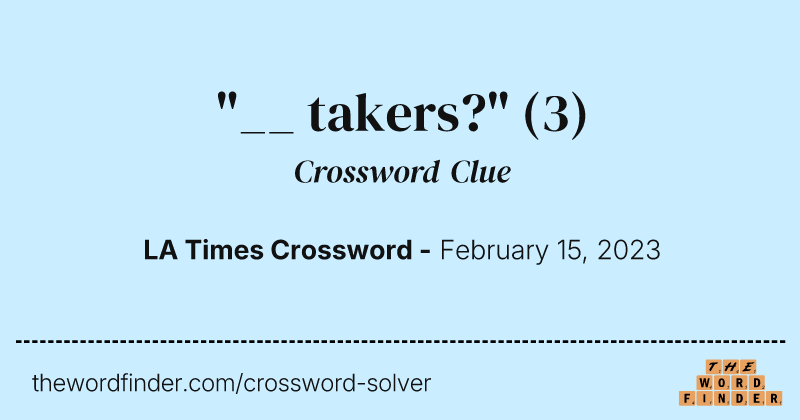 "__ takers?" crossword clue image