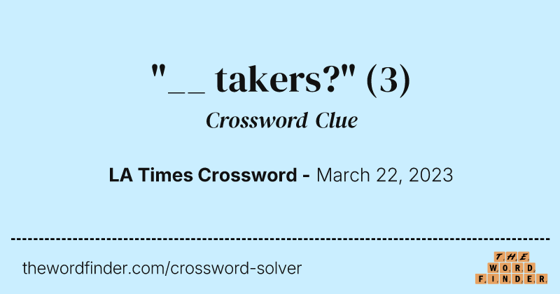 "__ takers?" crossword clue image