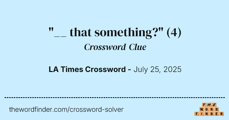 "__ that something?" crossword clue image