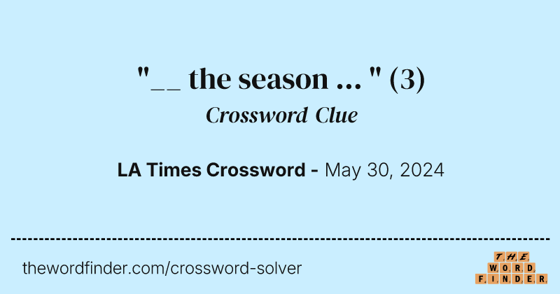 "__ the season ... " crossword clue image