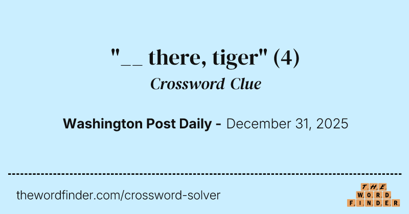 "__ there, tiger" crossword clue image