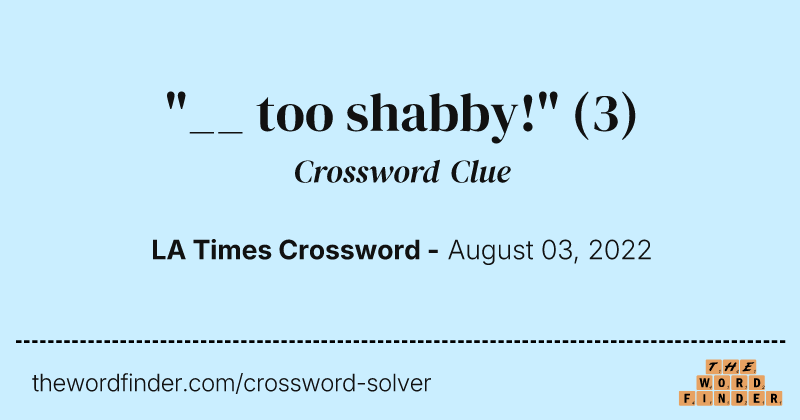 "__ too shabby!" crossword clue image