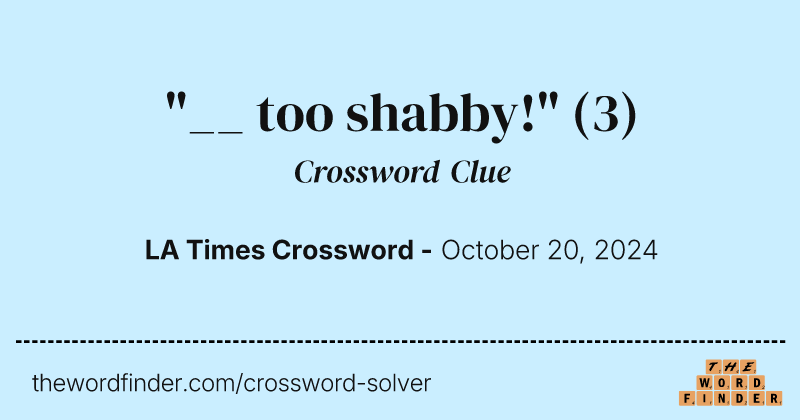 "__ too shabby!" crossword clue image