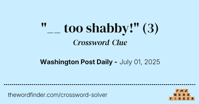 "__ too shabby!" crossword clue image