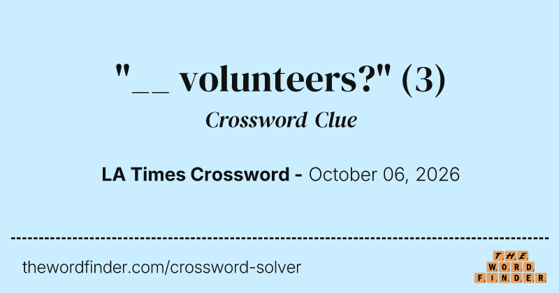 "__ volunteers?" crossword clue image