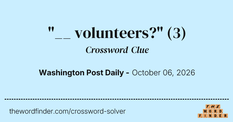 "__ volunteers?" crossword clue image