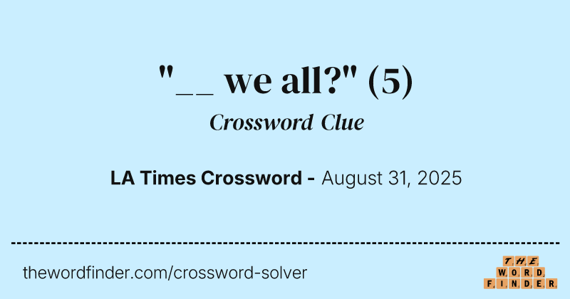"__ we all?" crossword clue image