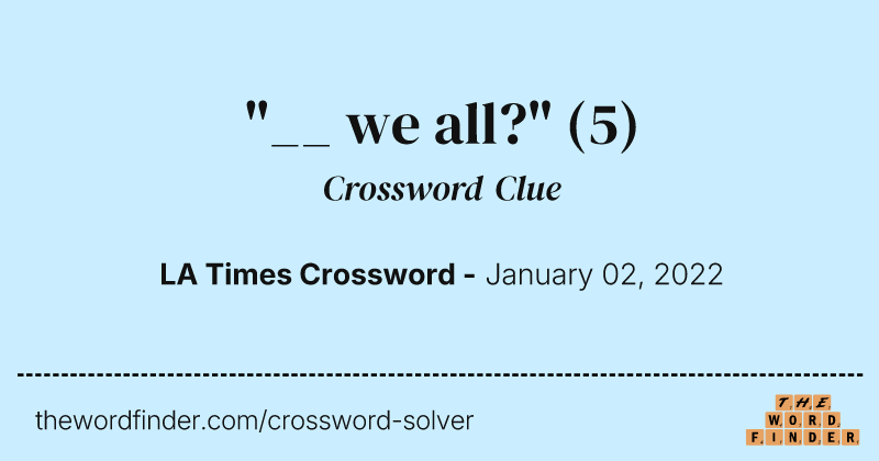"__ we all?" crossword clue image