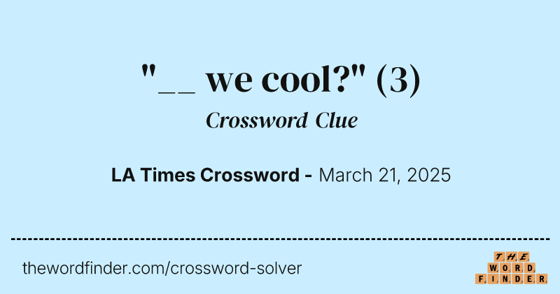 "__ we cool?" crossword clue image