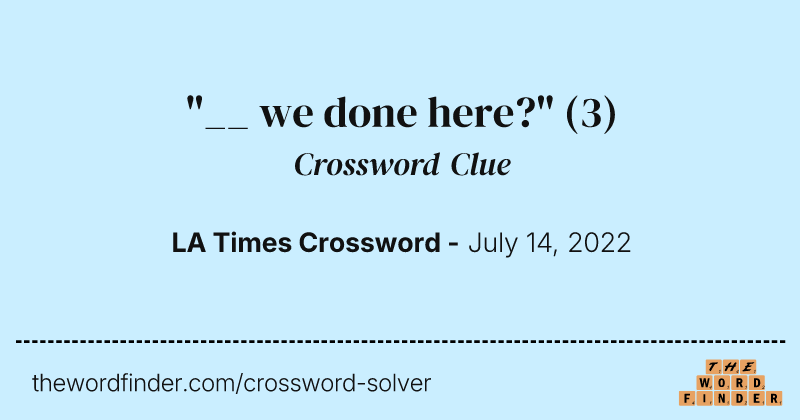 "__ we done here?" crossword clue image