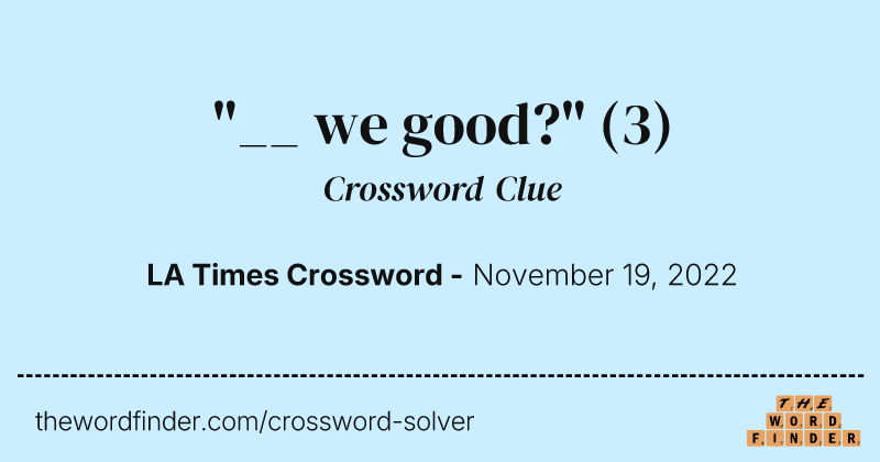 "__ we good?" crossword clue image