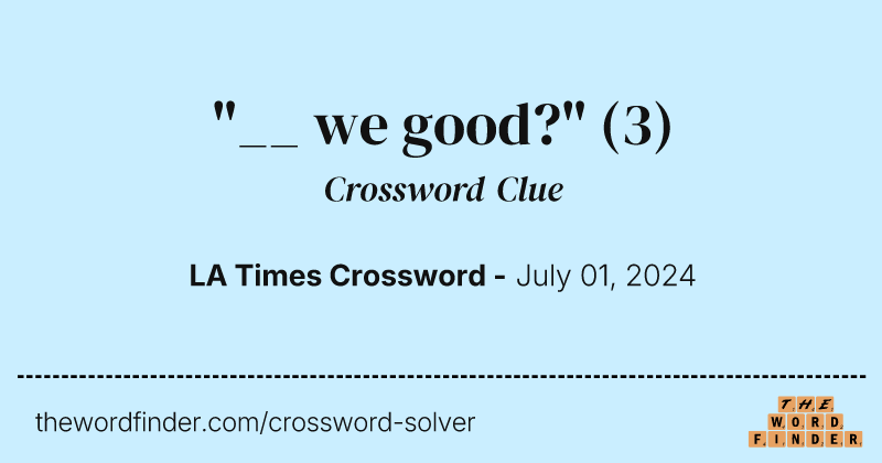 "__ we good?" crossword clue image