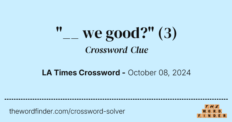 "__ we good?" crossword clue image