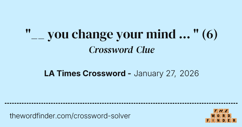 "__ you change your mind ... " crossword clue image