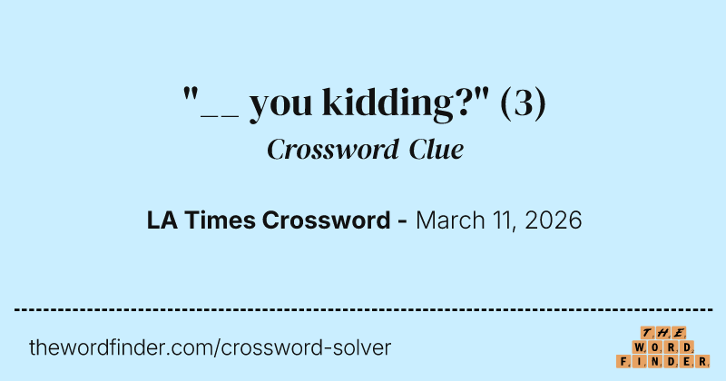 "__ you kidding?" crossword clue image
