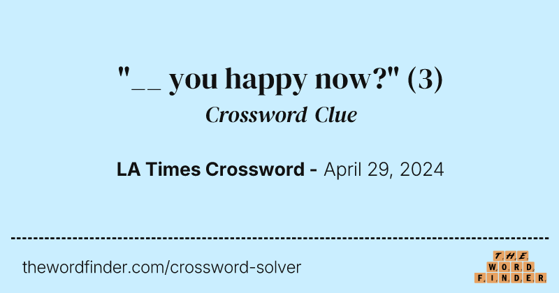 "__ you happy now?" crossword clue image