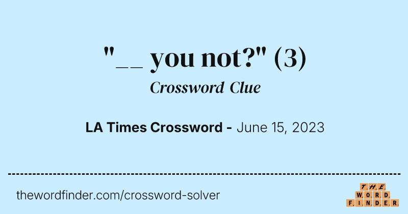 "__ you not?" crossword clue image