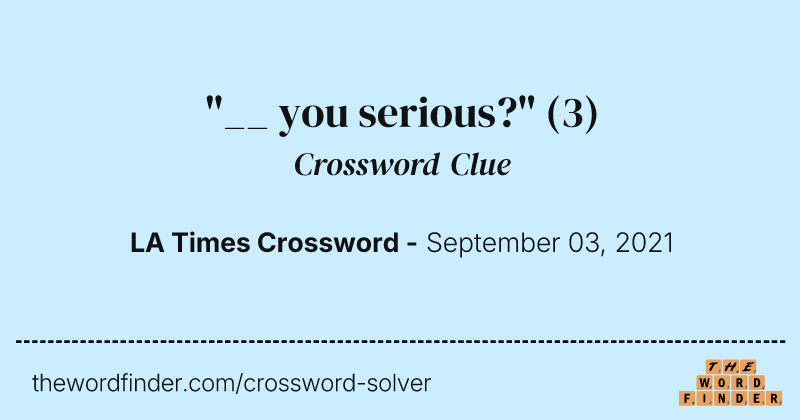 "__ you serious?" crossword clue image