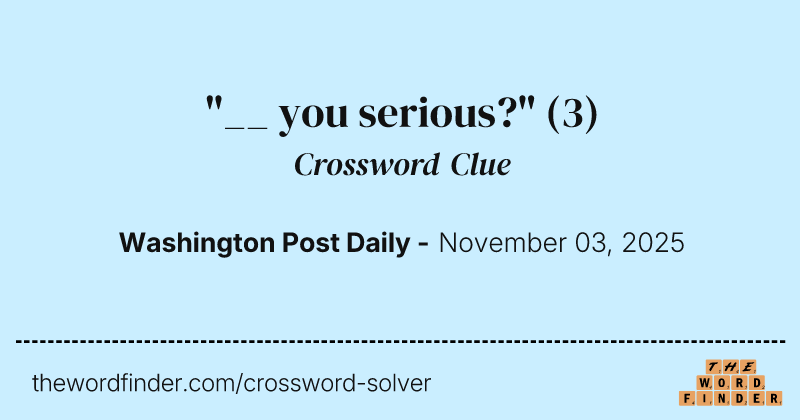 "__ you serious?" crossword clue image