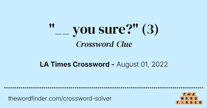 "__ you sure?" crossword clue image