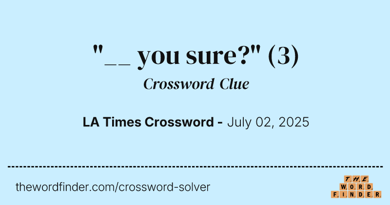 "__ you sure?" crossword clue image