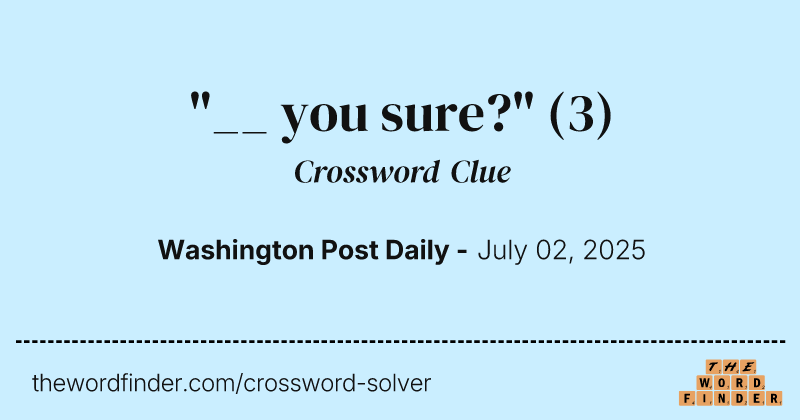 "__ you sure?" crossword clue image